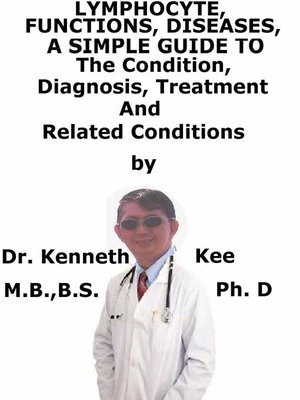 cover image of Lymphocyte, Functions Diseases, a Simple Guide to the Condition, Diagnosis, Treatment and Related Conditions